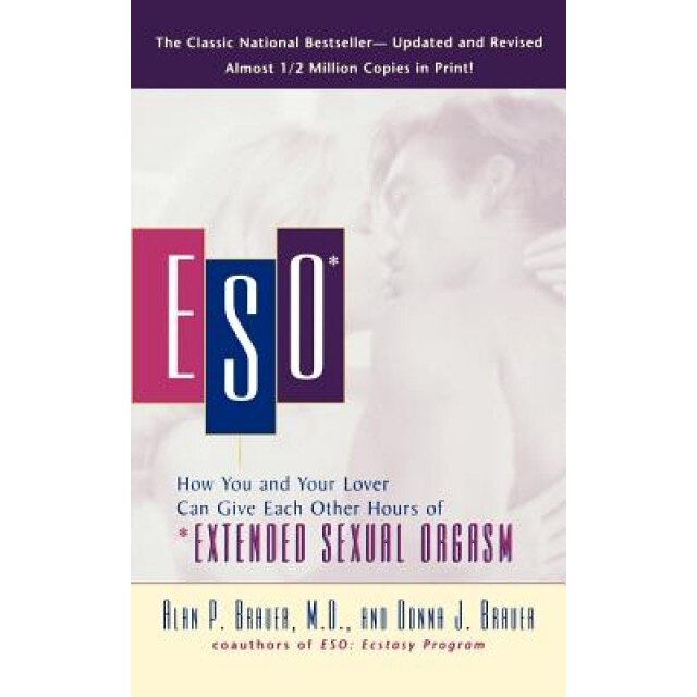 Eso: How You and Your Lover Can Give Each Other Hours of Extended Sexual Orgasm, Donna J. Brauer, Alan P. Brauer