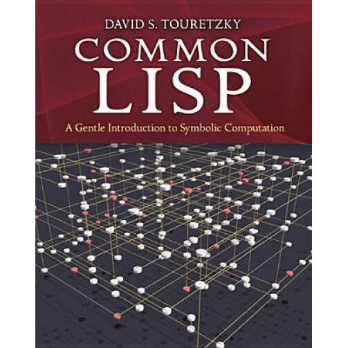 Common LISP: A Gentle Introduction to Symbolic Computation - David S. Touretzky (Author)