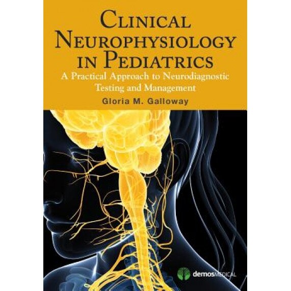Clinical Neurophysiology in Pediatrics: A Practical Approach to Neurodiagnostic Testing and Management - Gloria M. Galloway (Author)
