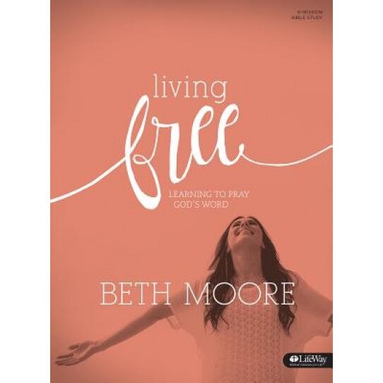 Living Free: Learning to Pray God's Word, Beth Moore (Author)