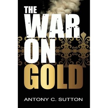 The War on Gold, Antony Sutton (Author) The War on Gold, Antony Sutton (Author)