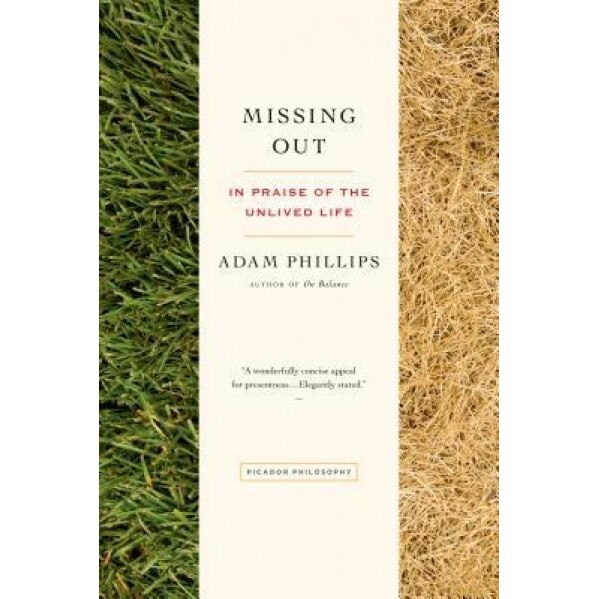 Missing Out: In Praise of the Unlived Life - Adam Phillips (Author)