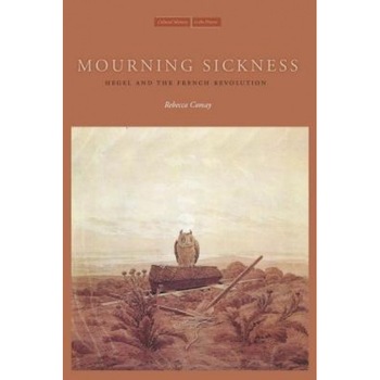 Mourning Sickness: Hegel and the French Revolution, Rebecca Comay Mourning Sickness: Hegel and the French Revolution, Rebecca Comay