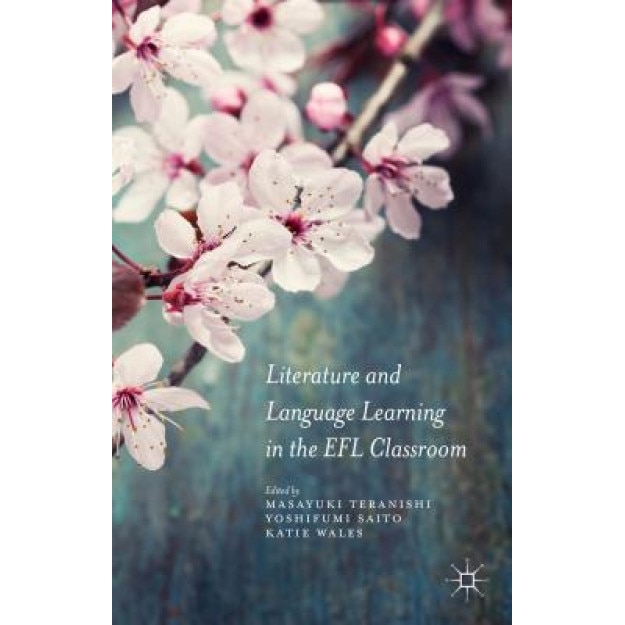 Literature and Language Learning in the Efl Classroom, Masayuki Teranishi (Editor)