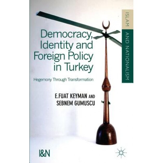 Democracy, Identity and Foreign Policy in Turkey: Hegemony Through Transformation, E. Fuat Keyman (Author)