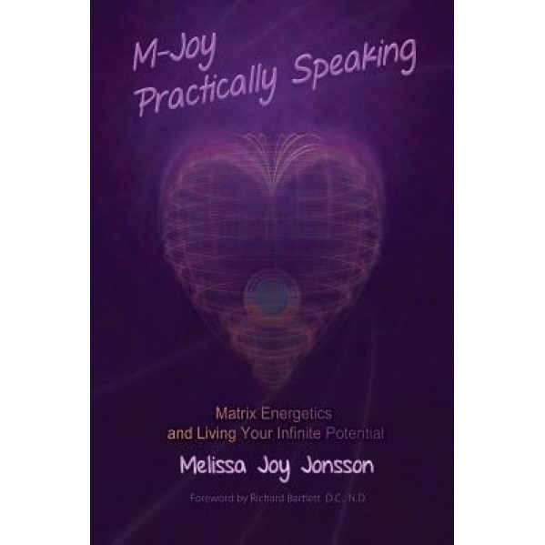 M-Joy Practically Speaking: Matrix Energetics and Living Your Infinite Potential - Melissa Joy Jonsson (Author)
