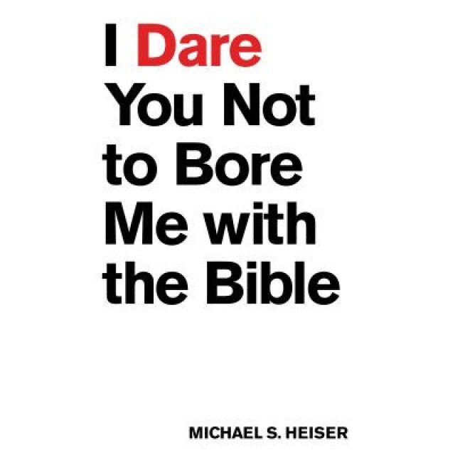 I Dare You Not to Bore Me with the Bible, Michael S. Heiser (Author)
