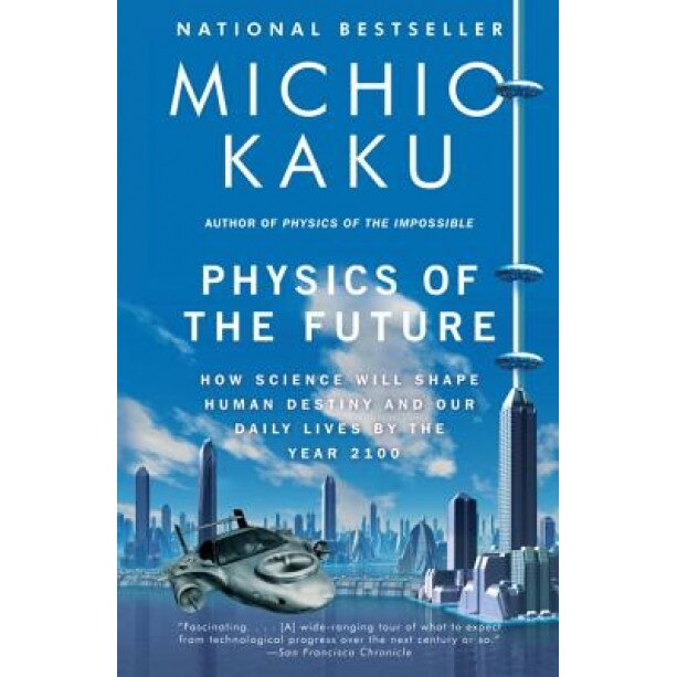 Physics of the Future: How Science Will Shape Human Destiny and Our Daily Lives by the Year 2100, Michio Kaku (Author)