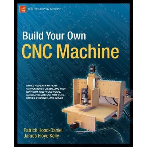 Build Your Own CNC Machine - Patrick Hood-Daniel, James Floyd Kelly