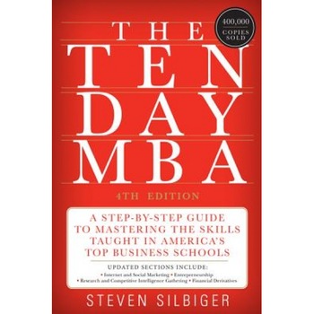 The Ten-Day MBA: A Step-By-Step Guide to Mastering the Skills Taught in America's Top Business Schools - Steven Silbiger (Author) The Ten-Day MBA: A Step-By-Step Guide to Mastering the Skills Taught in America's Top Business Schools - Steven Silbiger (Author)