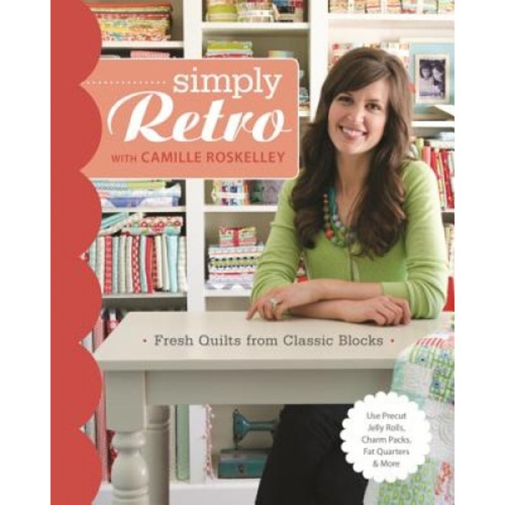 Simply Retro with Camille Roskelley: Fresh Quilts from Classic Blocks, Camille Roskelley (Author)