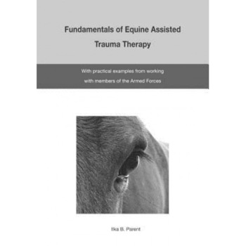 The Fundamentals of Equine Assisted Trauma Therapy: With Practical Examples from Working with Members of the Armed Forces - Ilka B. Parent (Author) The Fundamentals of Equine Assisted Trauma Therapy: With Practical Examples from Working with Members of the Armed Forces - Ilka B. Parent (Author)