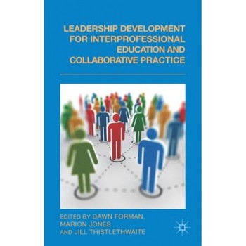 Leadership Development for Interprofessional Education and Collaborative Practice, Dawn Forman (Editor) Leadership Development for Interprofessional Education and Collaborative Practice, Dawn Forman (Editor)
