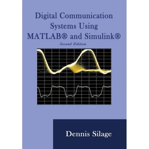 Digital Communication Systems Using MATLAB and Simulink, Dennis Silage
