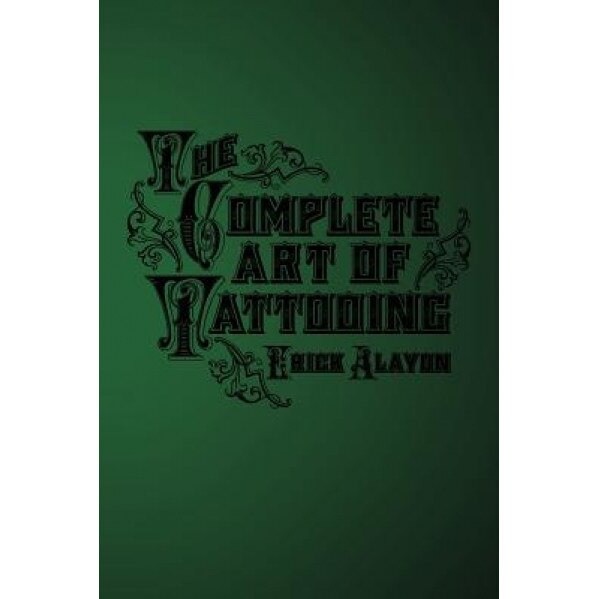 The Complete Art of Tattooing, Erick Alayon (Author)