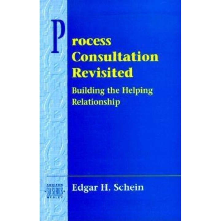 Process Consultation Revisited: Building the Helping Relationship (Prentice Hall Organizational Development Series) - Edgar H. Schein