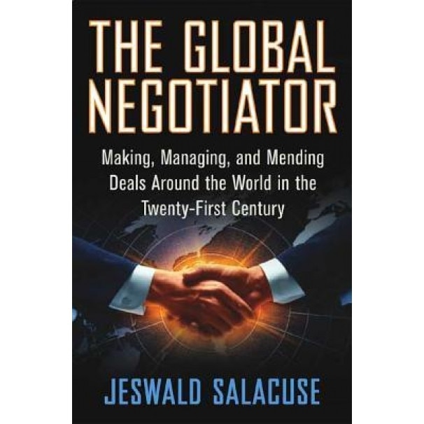 The Global Negotiator: Making, Managing and Mending Deals Around the World in the Twenty-First Century - Jeswald W. Salacuse