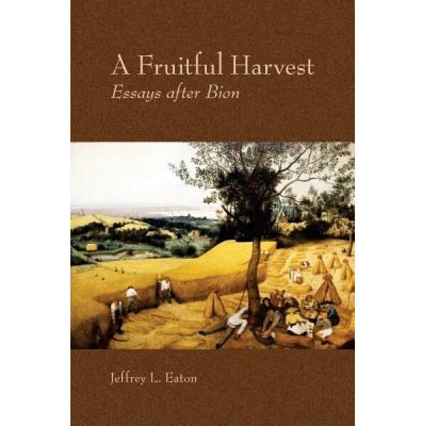 A Fruitful Harvest: Essay After Bion - Jeffrey L. Eaton (Author)