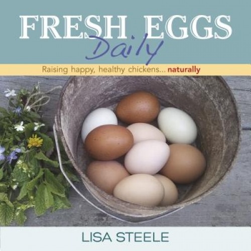 Fresh Eggs Daily: Raising Happy, Healthy Chickens... Naturally, Lisa Steele (Author)