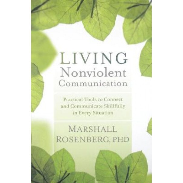 Living Nonviolent Communication: Practical Tools to Connect and Communicate Skillfully in Every Situation, Marshall B. Rosenberg (Author)