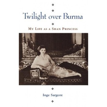 Twilight Over Burma: My Life as a Shan Princess, Inge Sargent (Author) Twilight Over Burma: My Life as a Shan Princess, Inge Sargent (Author)