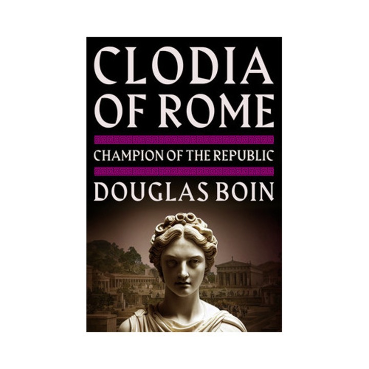Clodia Of Rome: Champion Of The Republic - Douglas Boin