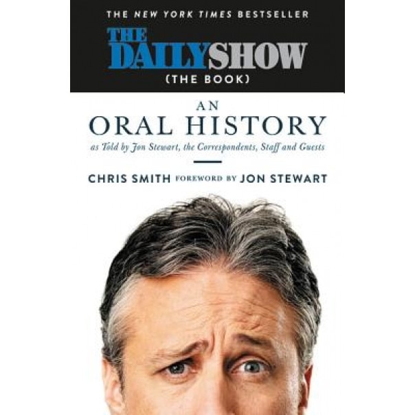 The Daily Show (the Book): An Oral History as Told by Jon Stewart, the Correspondents, Staff and Guests, Jon Stewart (Foreword by)