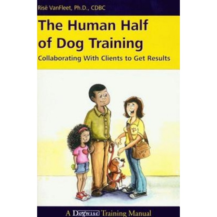 The Human Half of Dog Training: Collaborating with Clients to Get Results, Risee Vanfleet (Author)