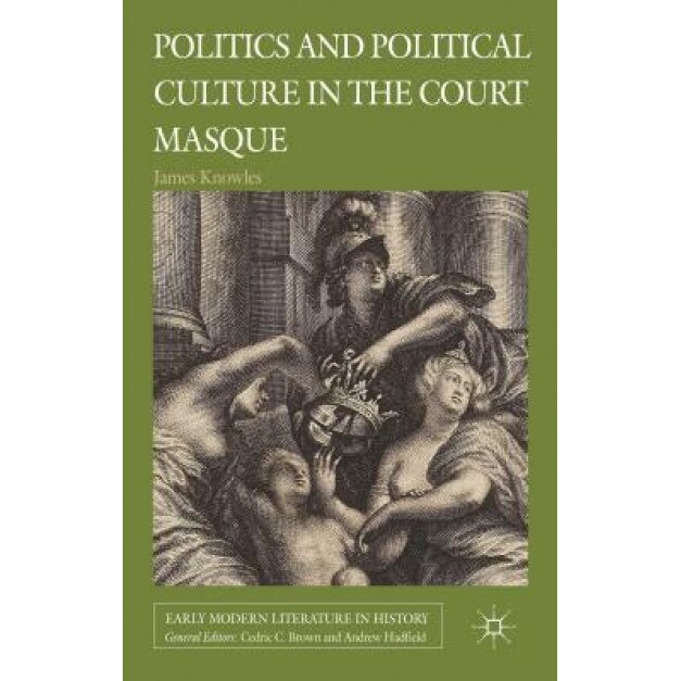 Politics and Political Culture in the Masque, James Knowles (Author)
