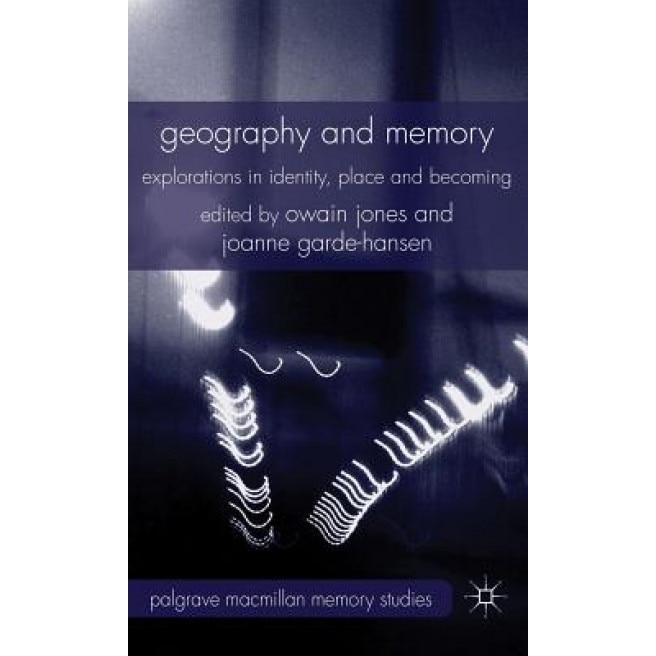Geography and Memory: Explorations in Identity, Place and Becoming, Owain Jones (Editor)
