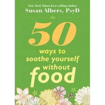 50 Ways to Soothe Yourself Without Food, Susan Albers 50 Ways to Soothe Yourself Without Food, Susan Albers