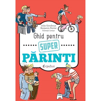 Ghid pentru super parinti - Julia Girodroux, Benjamin Perrier Ghid pentru super parinti - Julia Girodroux, Benjamin Perrier