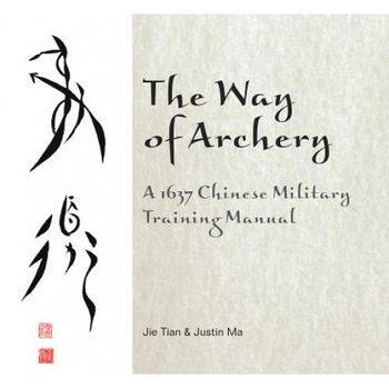 The Way of Archery: A 1637 Chinese Military Training Manual, Jie Tian (Author) The Way of Archery: A 1637 Chinese Military Training Manual, Jie Tian (Author)