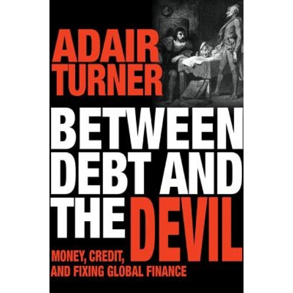 Between Debt and the Devil: Money, Credit, and Fixing Global Finance - Adair Turner (Author)