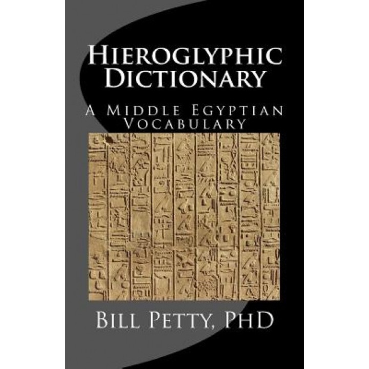 Hieroglyphic Dictionary: A Vocabulary of the Middle Egyptian Language, Bill Petty Phd (Author)