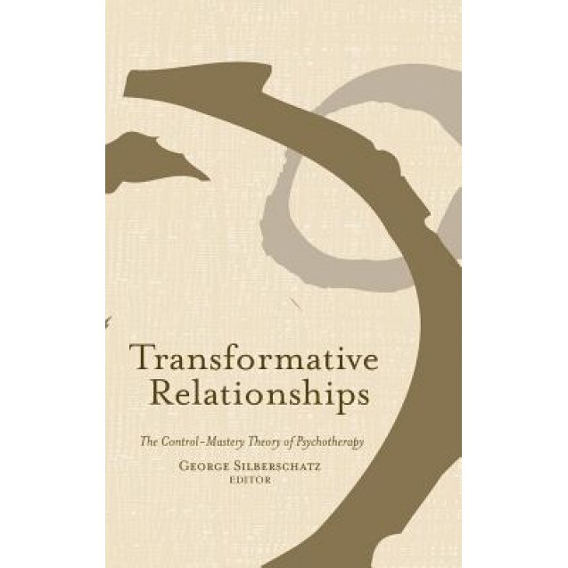 Transformative Relationships: The Control Mastery Theory of Psychotherapy, George Silberschatz (Editor)