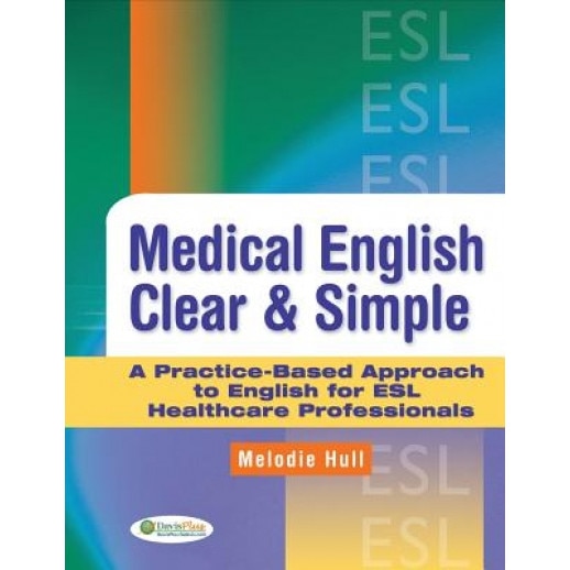 Medical English Clear & Simple: A Practice-Based Approach to English for ESL Healthcare Professionals - Melodie Hull
