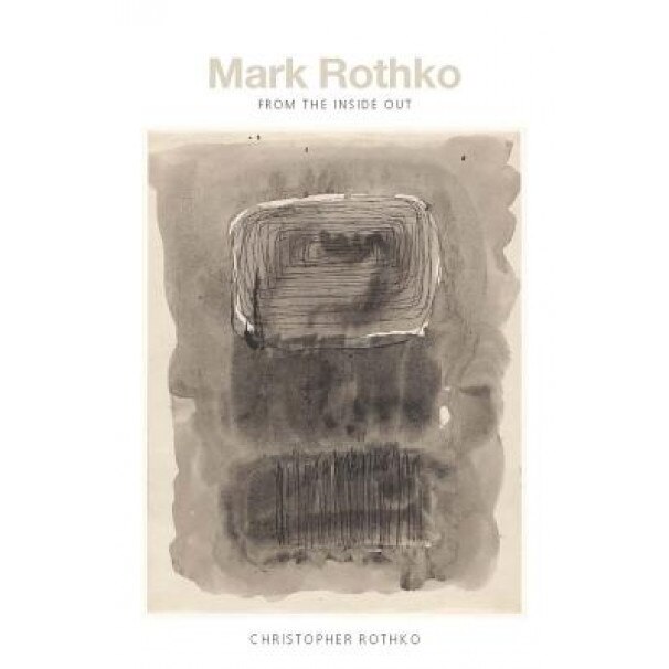 Mark Rothko: From the Inside Out, Christopher Rothko (Author)