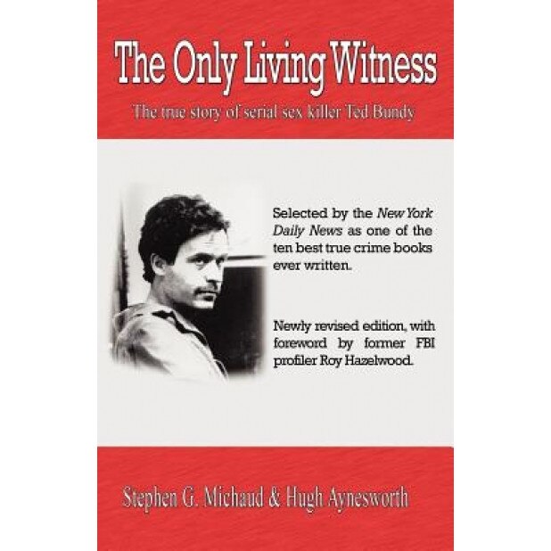 The Only Living Witness: The True Story of Serial Sex Killer Ted Bundy, Stephen G. Michaud (Author)
