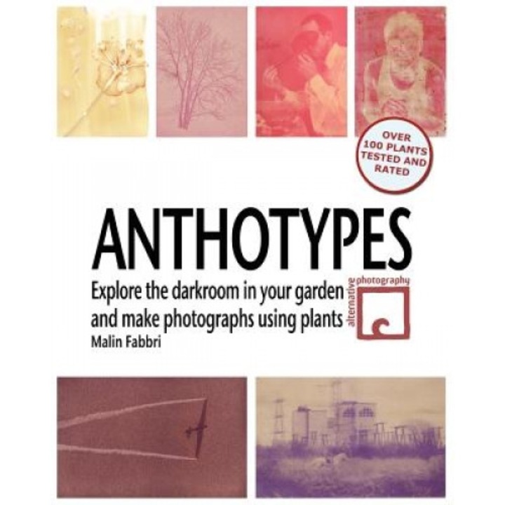 Anthotypes: Explore the Darkroom in Your Garden and Make Photographs Using Plants, Malin Fabbri (Author)
