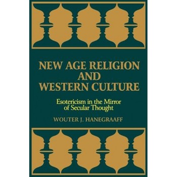New Age Religion and Western Culture: Estericism in the Mirror of Secular Thought, Wouter J. Hanegraaff New Age Religion and Western Culture: Estericism in the Mirror of Secular Thought, Wouter J. Hanegraaff