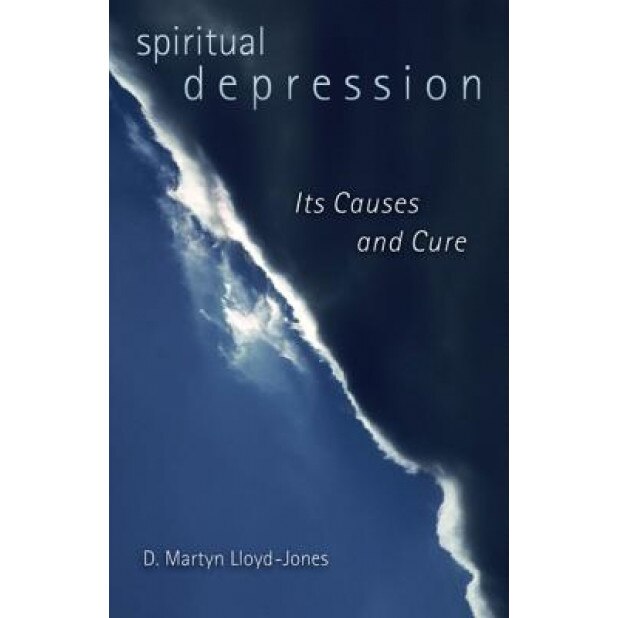 Spiritual Depression: Its Causes and Cure, Martyn Lloyd-Jones, D. Martyn Lloyd-Jones