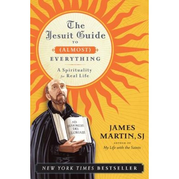 The Jesuit Guide to (Almost) Everything: A Spirituality for Real Life, James Martin (Author)