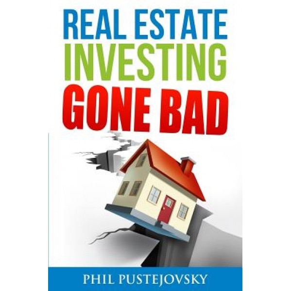 Real Estate Investing Gone Bad: 21 True Stories of What Not to Do When Investing in Real Estate and Flipping Houses - Phil Pustejovsky (Author)