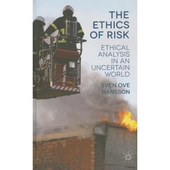 The Ethics of Risk: Ethical Analysis in an Uncertain World - Sven Ove Hansson (Author)