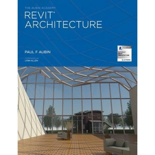The Aubin Academy Revit Architecture: 2016 and Beyond, Paul F. Aubin (Author)