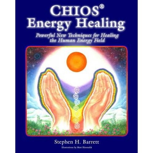 Chios Energy Healing: Powerful New Techniques for Healing the Human Energy Field - Stephen H. Barrett (Author)