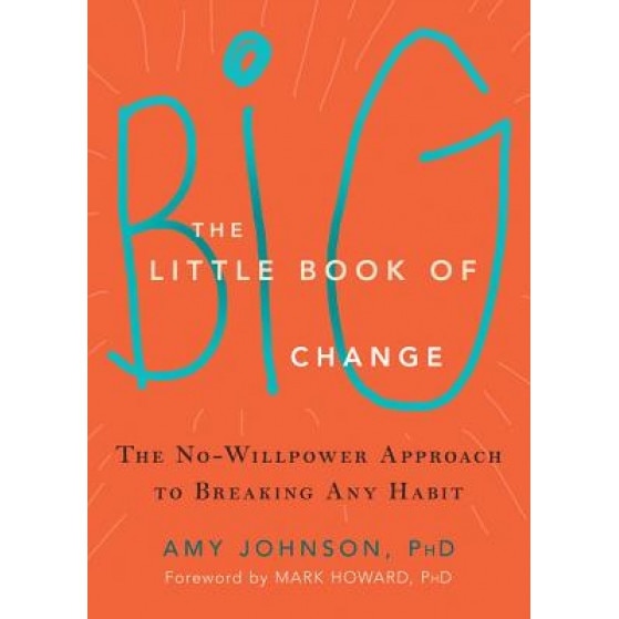 The Little Book of Big Change: The No-Willpower Approach to Breaking Any Habit, Amy Johnson (Author)