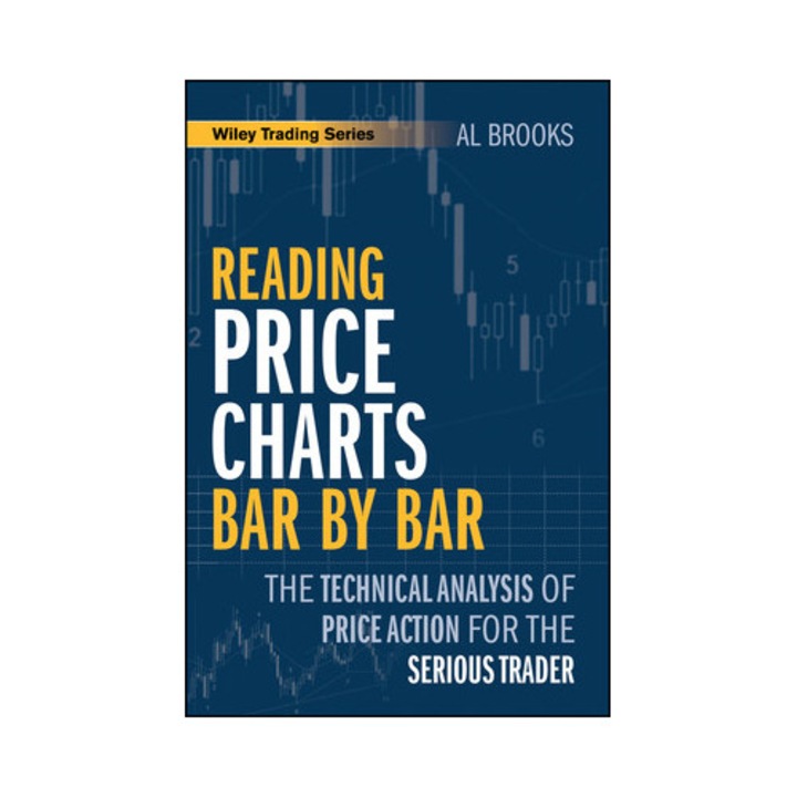 Reading Price Charts Bar By Bar: The Technical Analysis Of Price Action For The Serious Trader - Al Brooks