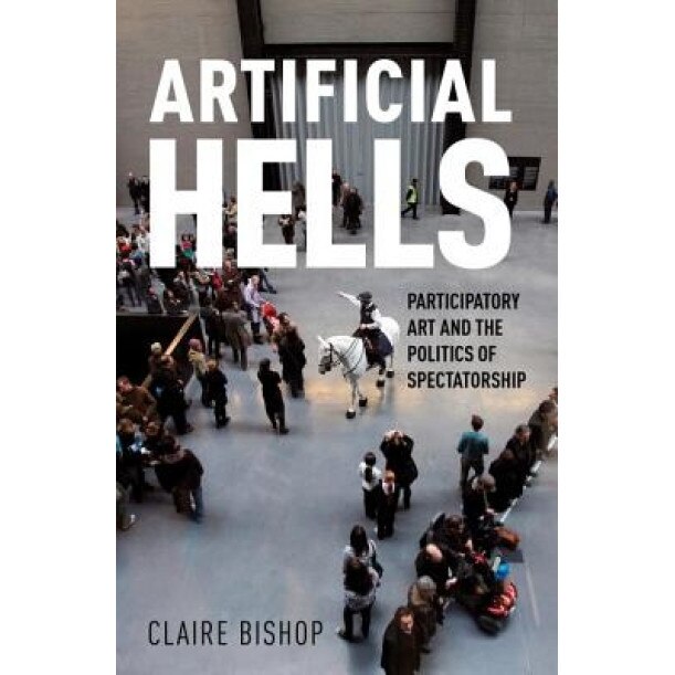 Artificial Hells: Participatory Art and the Politics of Spectatorship, Claire Bishop (Author)